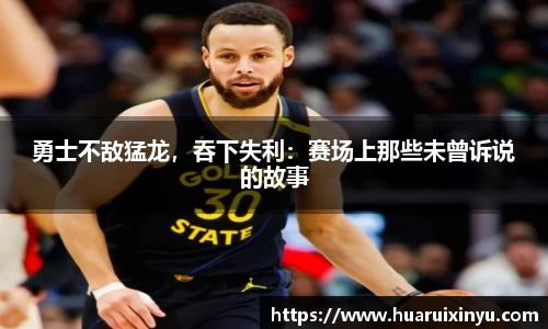 勇士不敌猛龙，吞下失利：赛场上那些未曾诉说的故事
