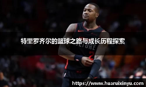 特里罗齐尔的篮球之路与成长历程探索